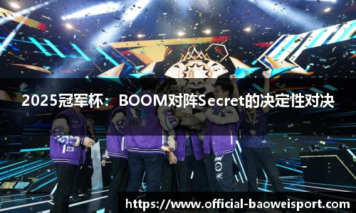 2025冠军杯：BOOM对阵Secret的决定性对决